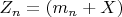 $Z_n = (m_n +X ) $