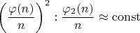 $$\left( \dfrac {\varphi (n)}{n}\right)^2:\dfrac{\varphi_{2}(n)}{n}\approx \operatorname{const}$$