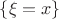 $\left\{\xi = x \right\}$ $\left\{\xi = x \right\}$