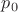 $\[{p_0}\]$