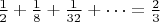 $\frac{1}{2} + \frac {1}{8} + \frac {1}{32}+ \dots = \frac {2}{3} $