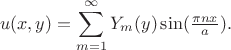 $$u(x,y)= \sum_{m=1}^\infty Y_m (y)\sin (\tfrac{\pi n x}{a}).$$