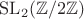 $\mathrm{SL}_2(\mathbb Z/2\mathbb Z)$