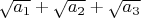 $\sqrt{a_1}+\sqrt{a_2}+\sqrt{a_3}$