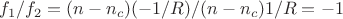 $f_1/f_2 = (n - n_c) (-1/R)/(n - n_c) 1/R = -1$