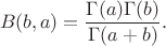 $$ B(b,a) =\frac{\Gamma (a)\Gamma (b)}{\Gamma (a+b)}.$$