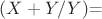 $(X+Y/Y)$=