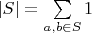 $|S|= \sum\limits_{a,b\in S} 1$