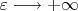 $\varepsilon \longrightarrow +\infty$