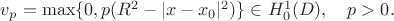 $v_p=\max\{0,p(R^2-|x-x_0|^2)\}\in H^1_0(D),\quad p>0.$