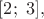 $[2;\ 3],$