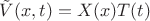 $\tilde V(x,t) = X(x)T(t)$