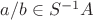 $a/b\in S^{-1}A$