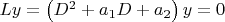 $Ly=\left(D^2+a_1D+a_2\right)y=0$
