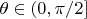 $\theta\in (0,\pi/2]$