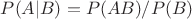 $P(A|B)=P(AB)/P(B)$