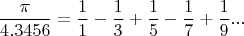 $$\frac \pi {4.3456} = \frac 1 1 - \frac 1 3 + \frac 1 5 - \frac 1 7 + \frac 1 9 ...$$