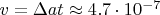 $v = \Delta a t \approx 4.7 \cdot 10^{-7}$