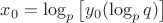 $x_0= \log_p\left[ y_0(\log_pq)\right]$