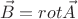 \[
\vec B = rot\vec A
\]