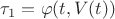 $\tau_1 = \varphi (t, V(t))$