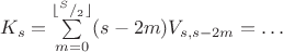 $K_s = \sum\limits_{m=0}^{\lfloor ^S/_2 \rfloor}(s-2m)V_{s,s-2m} = \ldots$