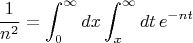 $$
\frac{1}{n^2}= \int_0^{\infty} dx \int_x^{\infty} dt\, e^{-nt}
$$