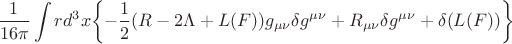 $$\frac{1}{16\pi}\int rd^3x{\left\lbrace-\frac{1}{2}(R-2\Lambda+L(F))g_{\mu\nu}\delta g^{\mu\nu}+R_{\mu\nu}\delta g^{\mu\nu}+\delta (L(F))\right\rbrace}$$