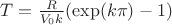 $T=\frac{R}{V_0k}(\exp(k\pi)-1)$