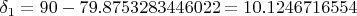 $\delta_1=90-79.8753283446022=10.1246716554$