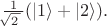 $\tfrac{1}{\!\!\sqrt{2\,}\,}(|1\rangle+|2\rangle).$
