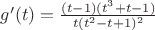 $g'(t)= \frac{(t-1)(t^3+t-1)}{t (t^2-t+1)^2}$