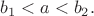 $b_1<a<b_2.$