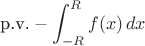 $$\textrm{p.v.}-\int_{-R}^R f(x)\,dx$$