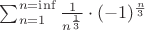 $\sum_{n=1}^{n=\inf}\frac{1}{n^{\frac{1}{3}}}\cdot(-1)^{\frac{n}{3}}$
