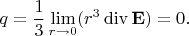 $$q=\frac{1}{3}\lim_{r\to 0}(r^3\operatorname{div}{\bf E})=0.$$