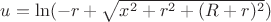 $u=\ln(-r+\sqrt{x^2+r^2+(R+r)^2})$