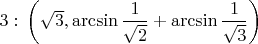 $3:\,\left(\sqrt3,\arcsin\dfrac1{\sqrt2}+\arcsin\dfrac1{\sqrt3}\right)$