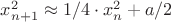 $x_{n+1}^2 \approx 1/4 \cdot x_n^2+a/2$