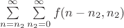 $\sum\limits_{n=n_2}^\infty \sum \limits_{n_2=0}^\infty f(n-n_2, n_2)$