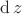 $\operatorname{d}z$