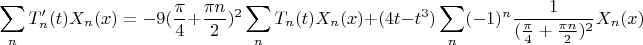 $$\sum_nT'_n(t)X_n(x)=-9(\frac {\pi} 4+\frac {\pi n} 2)^2}\sum_nT_n(t)X_n(x)+(4t-t^3)\sum_n(-1)^n\frac 1 {(\frac {\pi} 4+\frac {\pi n} 2)^2}}X_n(x)$$
