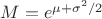 $M=e^{\mu+\sigma^2/2}$