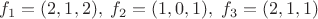 $f_1=(2,1,2),\;f_2=(1,0,1),\;f_3=(2,1,1)$