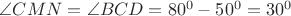 $\angle CMN=\angle BCD = 80^0 - 50^0=30^0$