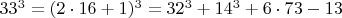 $  33^3 =  (2\cdot 16+1)^3  =  32^3 +    14^3 + 6\cdot 73 - 13 $
