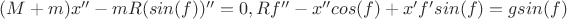 $(M+m)x''-mR(sin(f))''=0,Rf''-x''cos(f)+x'f'sin(f)=g sin(f)$
