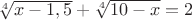 $\sqrt[4] {x-1,5}+\sqrt[4] {10-x}=2$