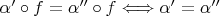 $\alpha' \circ f = \alpha'' \circ f \Longleftrightarrow \alpha' = \alpha''$