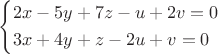 $\left\{ \begin{gathered}
  2x - 5y + 7z - u + 2v = 0 \hfill \\
  3x + 4y + z - 2u + v = 0 \hfill \\ 
\end{gathered}  \right.$